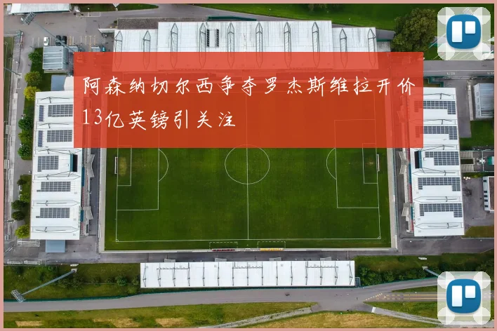 阿森纳切尔西争夺罗杰斯维拉开价13亿英镑引关注