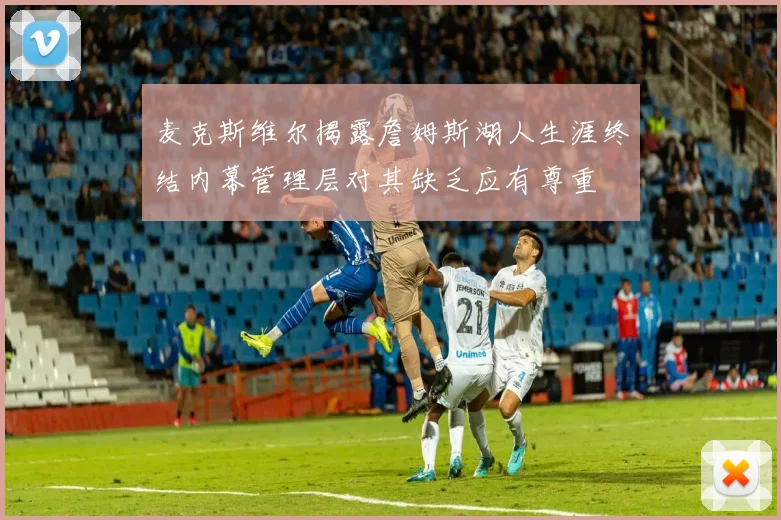 麦克斯维尔揭露詹姆斯湖人生涯终结内幕管理层对其缺乏应有尊重