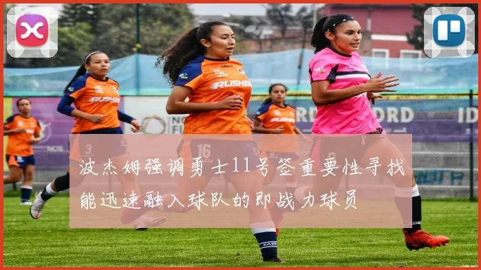 波杰姆强调勇士11号签重要性寻找能迅速融入球队的即战力球员